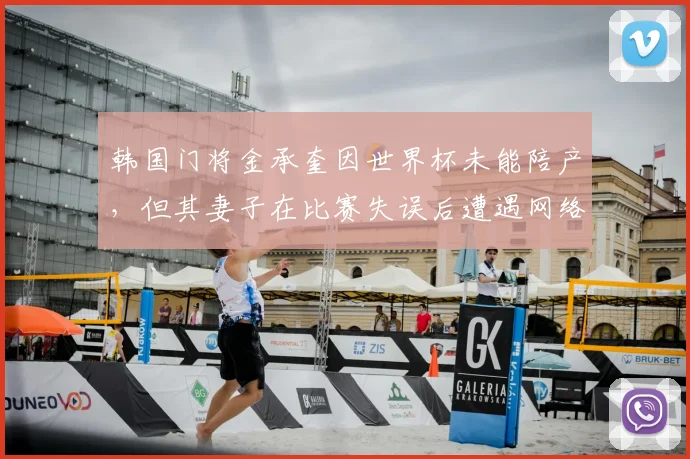 韩国门将金承奎因世界杯未能陪产，但其妻子在比赛失误后遭遇网络暴力，门将生涯与家庭生活的两难抉择引发热议