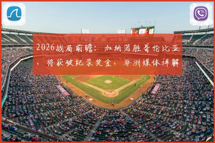 2026战局前瞻：加纳若胜哥伦比亚，将获破纪录奖金，非洲媒体详解奖金分配方案