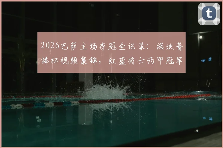2026巴萨主场夺冠全记录：诺坎普捧杯视频集锦，红蓝将士西甲冠军庆典高清图集